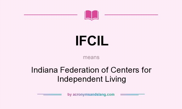 What does IFCIL mean? It stands for Indiana Federation of Centers for Independent Living