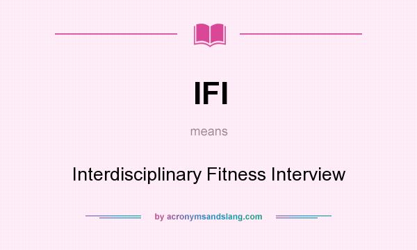 What does IFI mean? It stands for Interdisciplinary Fitness Interview