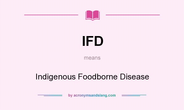 What does IFD mean? It stands for Indigenous Foodborne Disease