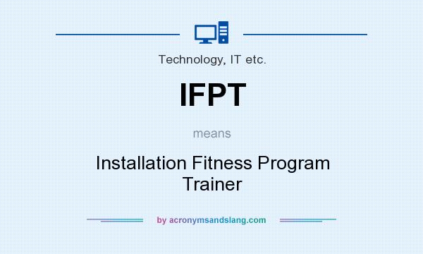 What does IFPT mean? It stands for Installation Fitness Program Trainer