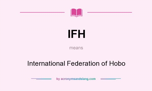 What does IFH mean? It stands for International Federation of Hobo