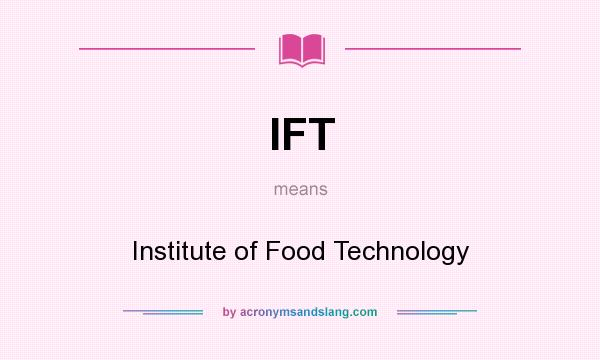 What does IFT mean? It stands for Institute of Food Technology