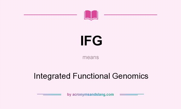 What does IFG mean? It stands for Integrated Functional Genomics