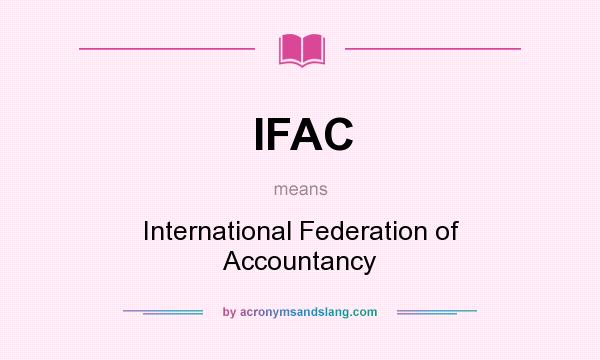 What does IFAC mean? It stands for International Federation of Accountancy