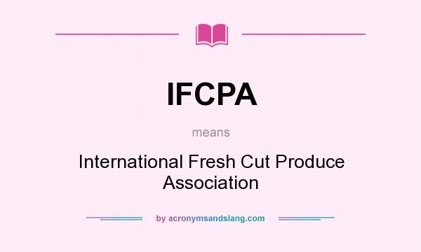 What does IFCPA mean? It stands for International Fresh Cut Produce Association