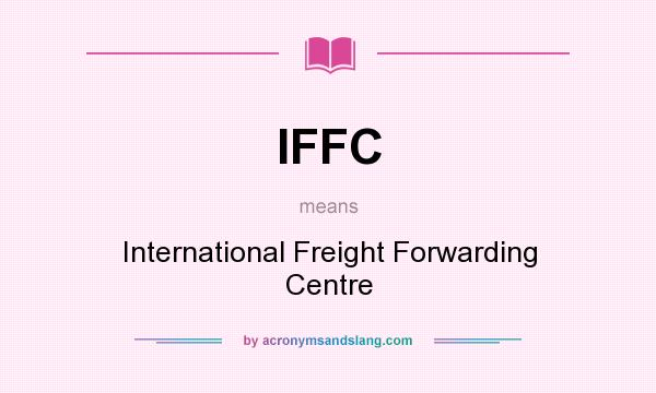 What does IFFC mean? It stands for International Freight Forwarding Centre