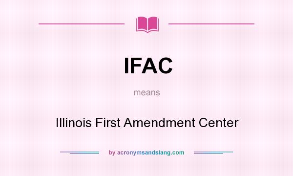 What does IFAC mean? It stands for Illinois First Amendment Center