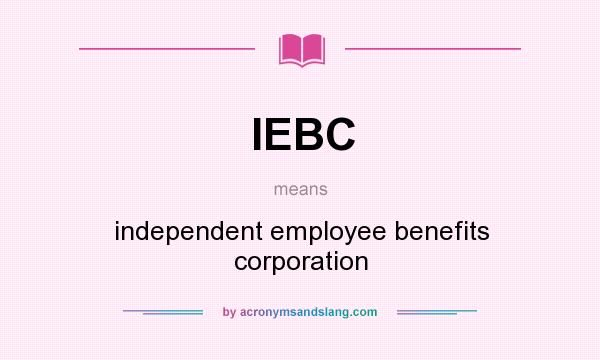 What does IEBC mean? It stands for independent employee benefits corporation