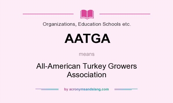 What does AATGA mean? It stands for All-American Turkey Growers Association