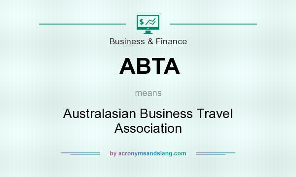 What does ABTA mean? It stands for Australasian Business Travel Association