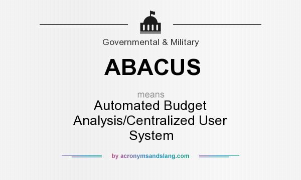 What does ABACUS mean? It stands for Automated Budget Analysis/Centralized User System