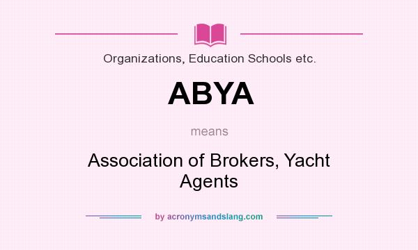 What does ABYA mean? It stands for Association of Brokers, Yacht Agents
