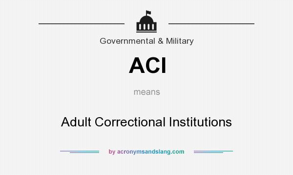 What does ACI mean? It stands for Adult Correctional Institutions