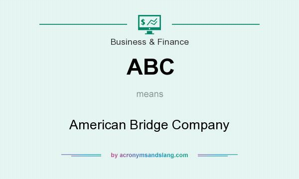 What does ABC mean? It stands for American Bridge Company