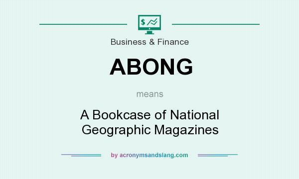 What does ABONG mean? It stands for A Bookcase of National Geographic Magazines