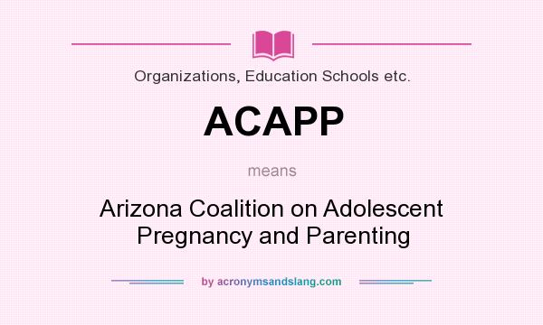 What does ACAPP mean? It stands for Arizona Coalition on Adolescent Pregnancy and Parenting