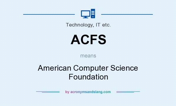 What does ACFS mean? It stands for American Computer Science Foundation