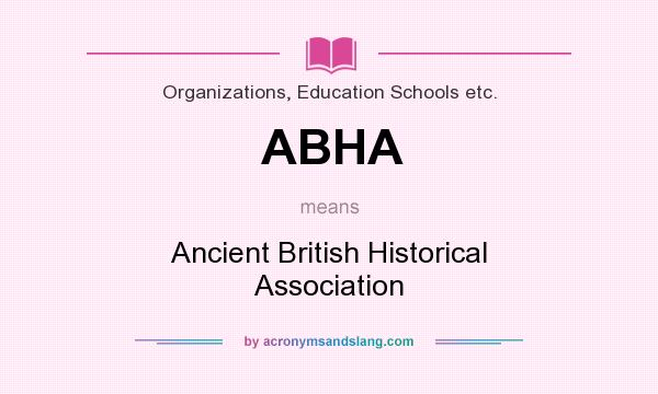 What does ABHA mean? It stands for Ancient British Historical Association