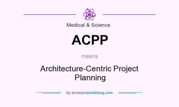 What does ACPP mean? It stands for Architecture-Centric Project Planning