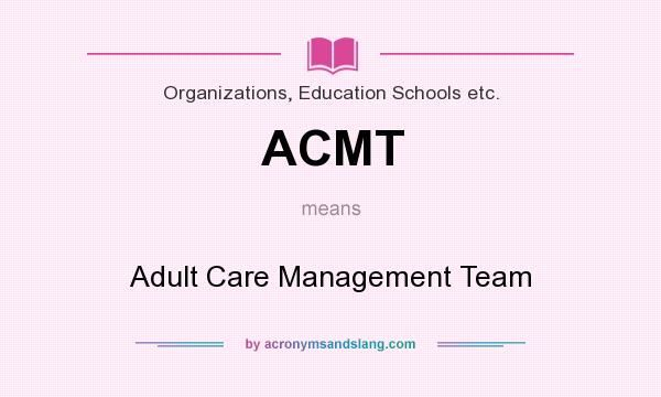 What does ACMT mean? It stands for Adult Care Management Team