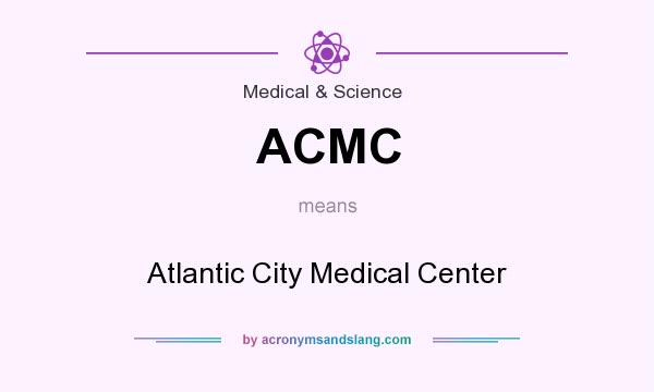 What does ACMC mean? It stands for Atlantic City Medical Center