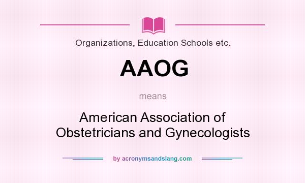 What does AAOG mean? It stands for American Association of Obstetricians and Gynecologists