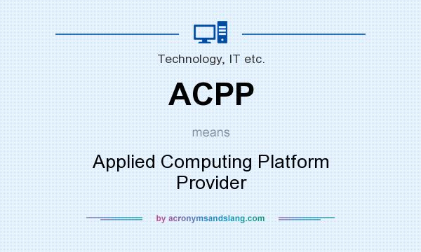What does ACPP mean? It stands for Applied Computing Platform Provider
