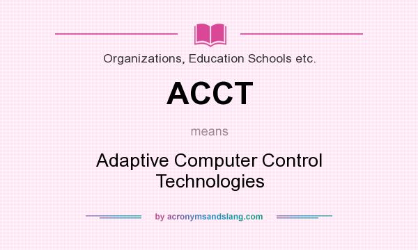What does ACCT mean? It stands for Adaptive Computer Control Technologies