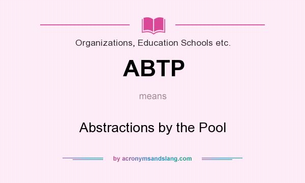 What does ABTP mean? It stands for Abstractions by the Pool