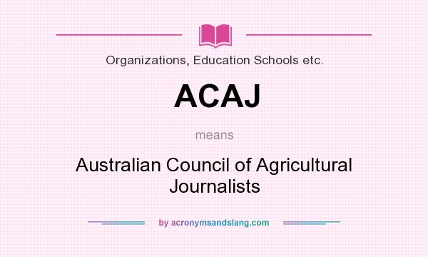 What does ACAJ mean? It stands for Australian Council of Agricultural Journalists