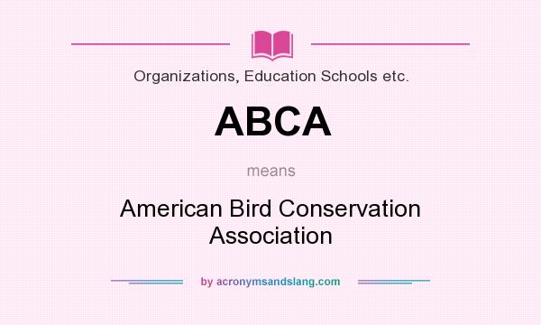 What does ABCA mean? It stands for American Bird Conservation Association