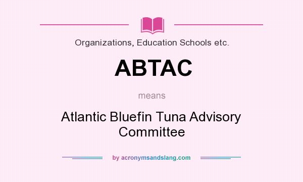 What does ABTAC mean? It stands for Atlantic Bluefin Tuna Advisory Committee