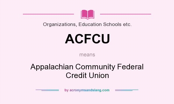 What does ACFCU mean? It stands for Appalachian Community Federal Credit Union