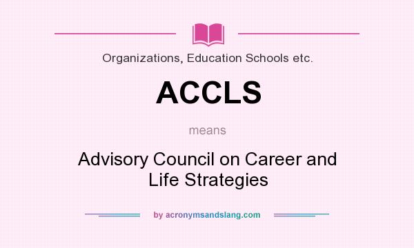 What does ACCLS mean? It stands for Advisory Council on Career and Life Strategies