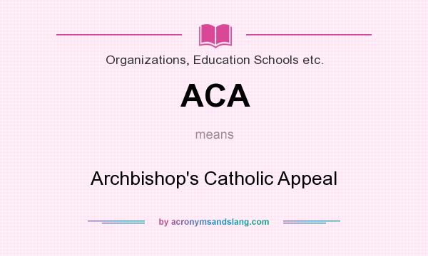 What does ACA mean? It stands for Archbishop`s Catholic Appeal