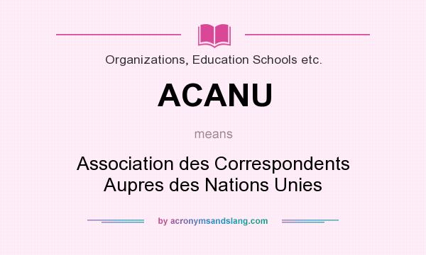 What does ACANU mean? It stands for Association des Correspondents Aupres des Nations Unies