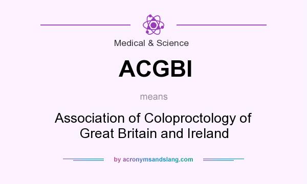 What does ACGBI mean? It stands for Association of Coloproctology of Great Britain and Ireland