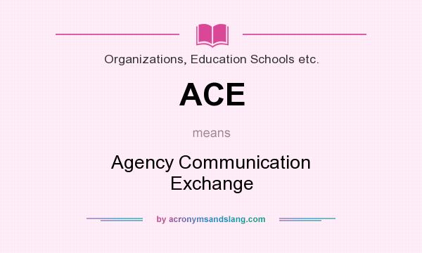 What does ACE mean? It stands for Agency Communication Exchange