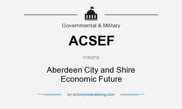 What does ACSEF mean? It stands for Aberdeen City and Shire Economic Future