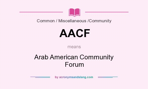 What does AACF mean? It stands for Arab American Community Forum
