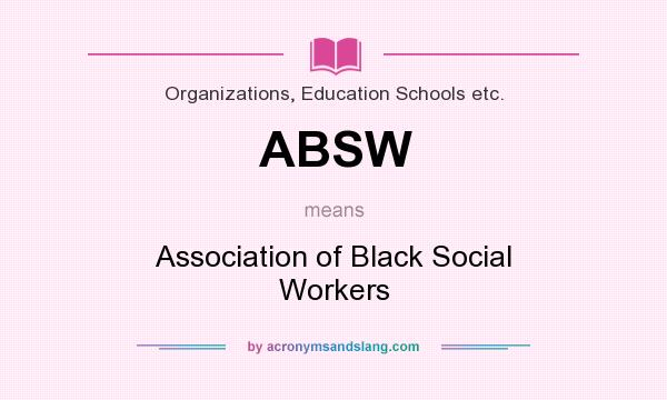 What does ABSW mean? It stands for Association of Black Social Workers
