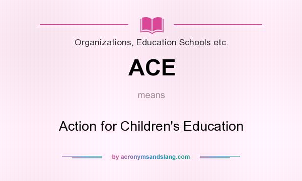 What does ACE mean? It stands for Action for Children`s Education