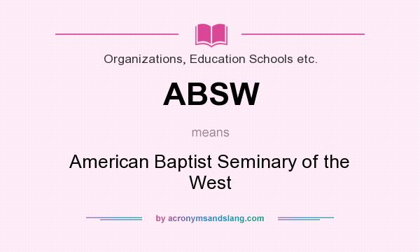 What does ABSW mean? It stands for American Baptist Seminary of the West