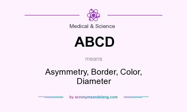 What does ABCD mean? It stands for Asymmetry, Border, Color, Diameter