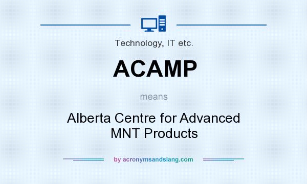 What does ACAMP mean? It stands for Alberta Centre for Advanced MNT Products