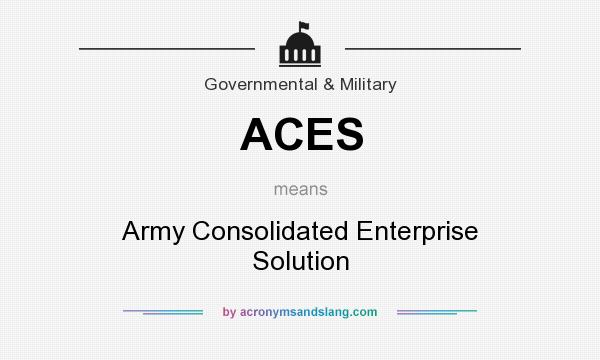 What does ACES mean? It stands for Army Consolidated Enterprise Solution