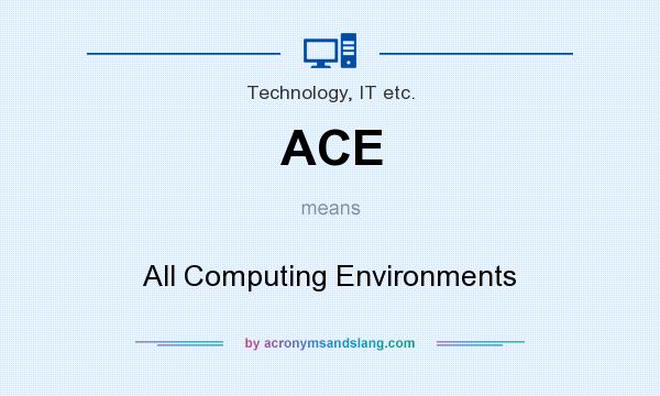 What does ACE mean? It stands for All Computing Environments