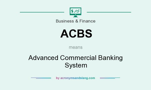 What does ACBS mean? It stands for Advanced Commercial Banking System