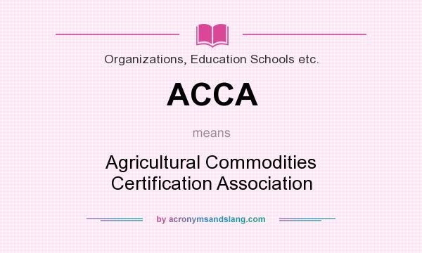 What does ACCA mean? It stands for Agricultural Commodities Certification Association