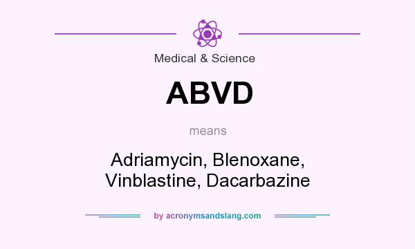What does ABVD mean? It stands for Adriamycin, Blenoxane, Vinblastine, Dacarbazine